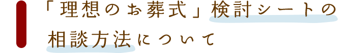 「理想のお葬式」検討シートの相談方法について