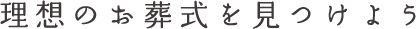 理想的なお葬式を見つけよう