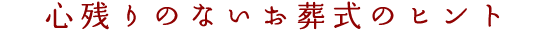 心残りのないお葬式のヒント
