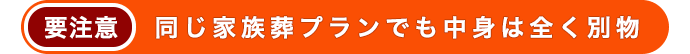 要注意 同じ家族葬プランでも中身は全く別物！