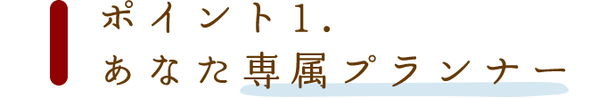 あなた専属プランナーのサポート