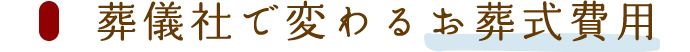 葬儀社で変わるお葬式費用